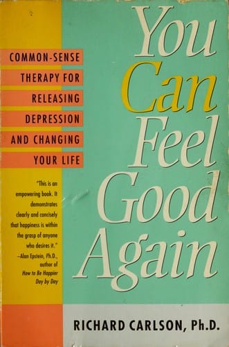 You can feel good again : commonsense strategies for releasing unhappiness and changing your life / Richard Carlson