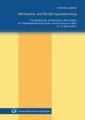 Mikropolitik und flexible Spezialisierung : Das Beispiel der mechanischen Werksta tten der Handelsgesellschaft Jacobi, Haniel & Huyssen (JHH) im 19. Jahrhundert