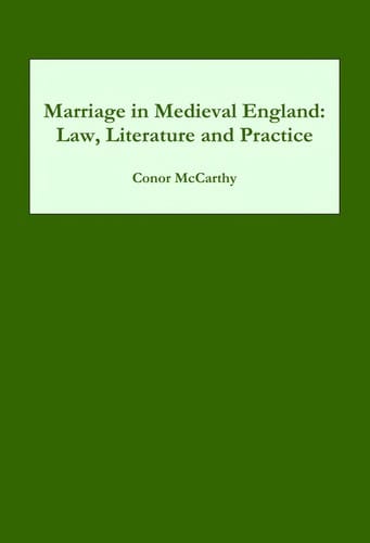 MARRIAGE IN MEDIEVAL ENGLAND: LAW, LITERATURE AND PRACTICE