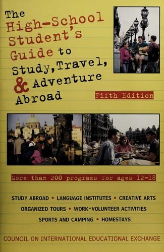 The high-school student's guide to study, travel, and adventure abroad