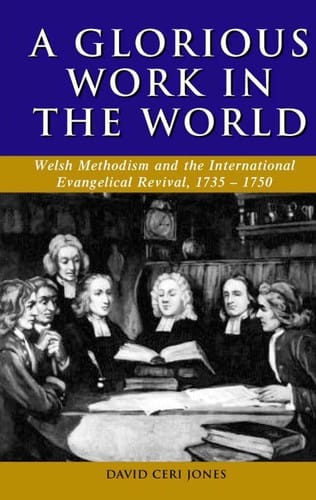 'A GLORIOUS WORK IN THE WORLD': WELSH METHODISM AND THE INTERNATIONAL EVANGELICAL REVIVAL, 1735-1750