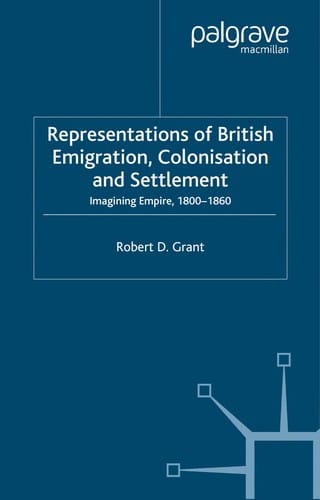 REPRESENTATIONS OF BRITISH EMIGRATION, COLONISATION AND SETTLEMENT: IMAGINING EMPIRE, 1800-1860