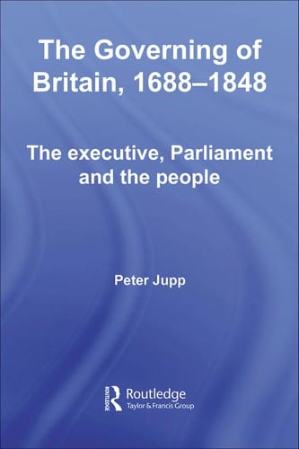 GOVERNING OF BRITAIN, 1688-1848: THE EXECUTIVE, PARLIAMENT AND THE PEOPLE