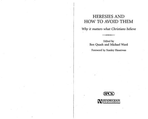 HERESIES AND HOW TO AVOID THEM: WHY IT MATTERS WHAT CHRISTIANS BELIEVE; ED. BY BEN QUASH