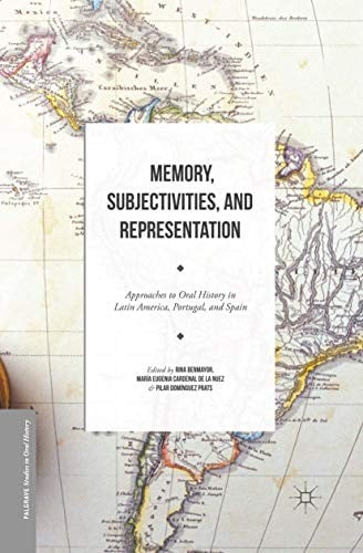 Memory, Subjectivities, and Representation: Approaches to Oral History in Latin America, Portugal, and Spain