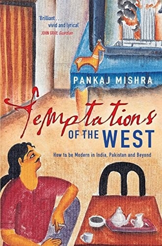 Temptations of the West: How to be Modern in India, Pakistan and Beyond