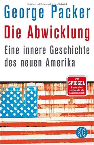 Die Abwicklung: Eine innere Geschichte des neuen Amerika