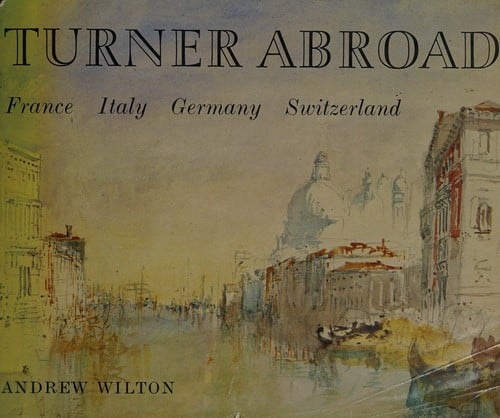 J.M.W. Turner: France, Italy, Germany, Switzerland