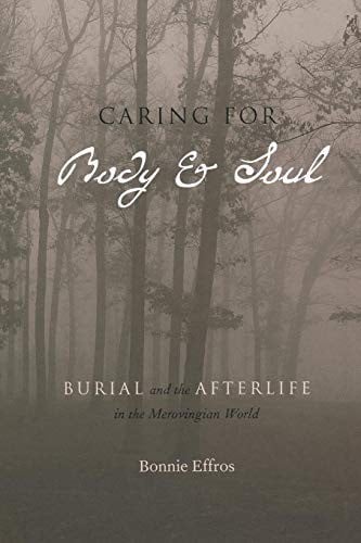 Caring for Body and Soul: Burial and the Afterlife in the Merovingian World