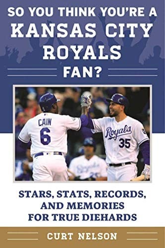 So You Think You're a Kansas City Royals Fan?: Stars, Stats, Records, and Memories for True Diehards