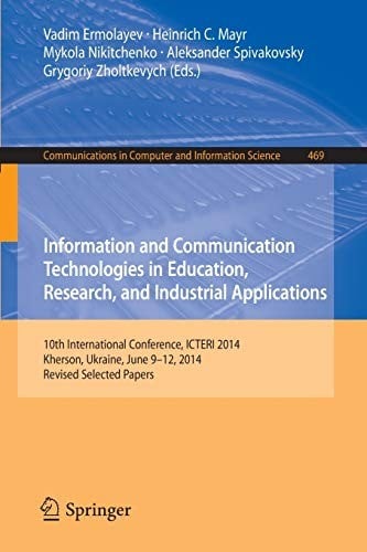 Information and Communication Technologies in Education, Research, and Industrial Applications: 10th International Conference, ICTERI 2014, Kherson, ... in Computer and Information Science )