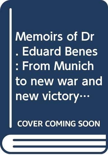 Memoirs of Dr. Eduard Beneš: from Munich to new war and new victory.