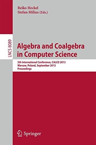 Algebra and Coalgebra in Computer Science: 5th International Conference, CALCO 2013, Warsaw, Poland, September 3-6, 2013, Proceedings