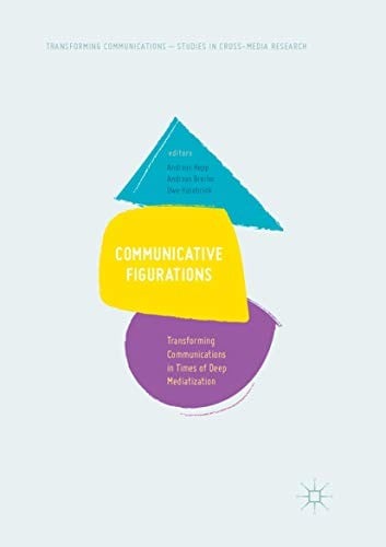 Communicative Figurations: Transforming Communications in Times of Deep Mediatization