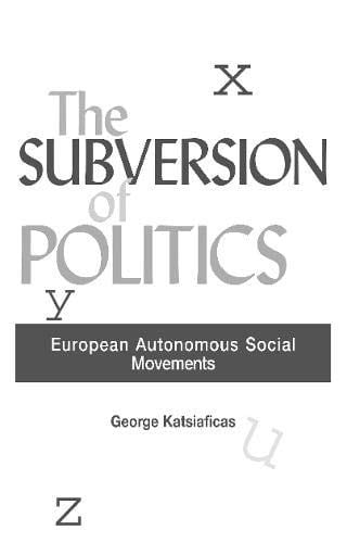 The Subversion of Politics: European Autonomous Social Movements and the Decolonization of Everyday Life