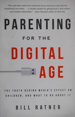 Parenting for the digital age: the truth behind media's effect on children, and what to do about it