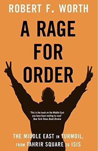 A Rage for Order: The Middle East in Turmoil, from Tahrir Square to Isis