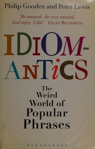 Idiomantics: the weird and wonderful world of popular phrases
