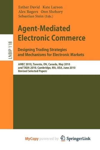 Agent-Mediated Electronic Commerce. Designing Trading Strategies and Mechanisms for Electronic Markets: AMEC 2010, Toronto, ON, Canada, May 10, 2010, ... USA, June 7, 2010, Revised Selected Papers