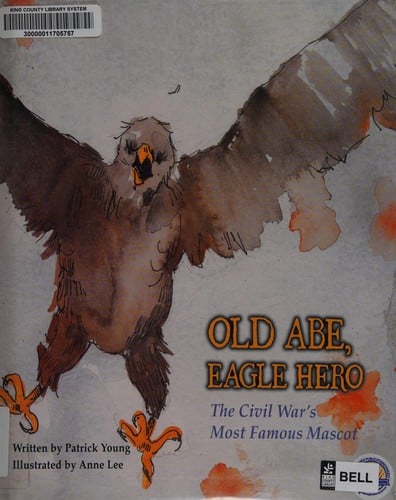 Old Abe, eagle hero: the Civil War's most famous mascot