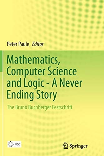Mathematics, Computer Science and Logic - A Never Ending Story: The Bruno Buchberger Festschrift
