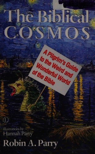 The biblical cosmos: a pilgrim's guide to the weird and wonderful world of the Bible