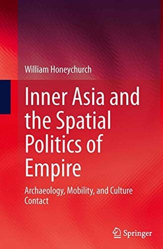Inner Asia and the Spatial Politics of Empire: Archaeology, Mobility, and Culture Contact