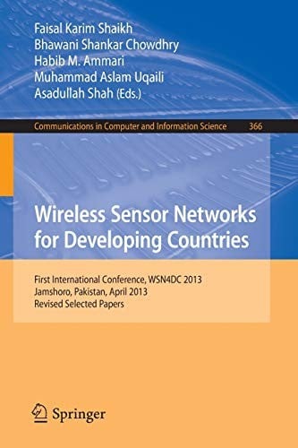 Wireless Sensor Networks for Developing Countries: First International Conference, WSN4DC 2013, Jamshoro, Pakistan, April 24-26, 2013, Revised ... in Computer and Information Science )