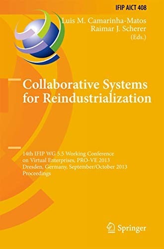 Collaborative Systems for Reindustrialization: 14th IFIP WG 5.5 Working Conference on Virtual Enterprises, PRO-VE 2013, Dresden, Germany, September 30 ... and Communication Technology )