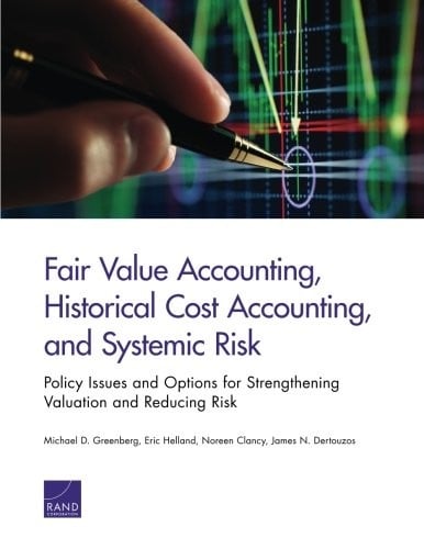 RR-370-CCEG Fair Value Accounting, Historical Cost Accounting, and Systemic Risk: Policy Issues and Options for Strengthening Valuation and Reducing Risk