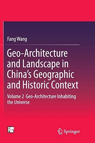 Geo-Architecture and Landscape in China’s Geographic and Historic Context: Volume 2 Geo-Architecture Inhabiting the Universe