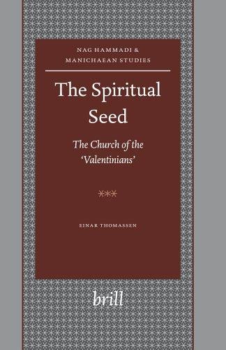The Spiritual Seed: The Church of the Valentinians (Nag Hammadi and Manichaean Studies)