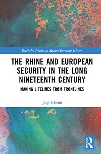 The Rhine and European Security in the Long Nineteenth Century: Making Lifelines from Frontlines