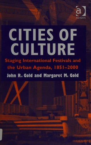 CITIES OF CULTURE: STAGING INTERNATIONAL FESTIVALS AND THE URBAN AGENDA, 1851-2000.