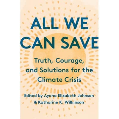 All We Can Save: Truth, Courage, and Solutions for the Climate Crisis