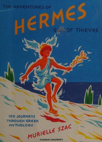 The adventures of Hermes, god of thieves: 100 journeys through Greek mythology