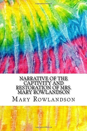 Narrative of the Captivity and Restoration of Mrs. Mary Rowlandson: Includes MLA Style Citations for Scholarly Secondary Sources, Peer-Reviewed ... and Critical Essays