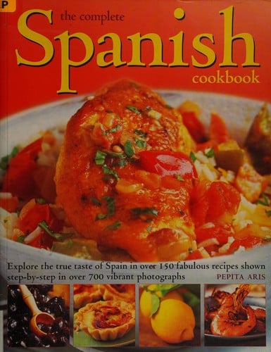 The complete Spanish cookbook: explore the true taste of Spain in over 150 fabulous recipes shown step-by-step in over 700 vibrant photographs