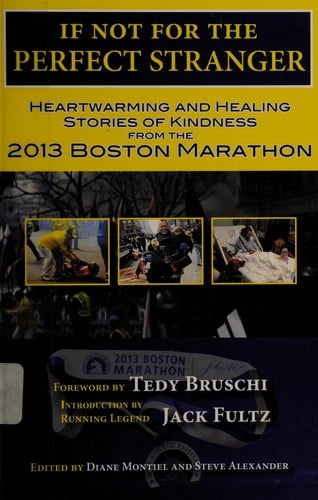 If not for the perfect stranger: stories of courage, kindness, hope and healing from the 2013 Boston Marathon