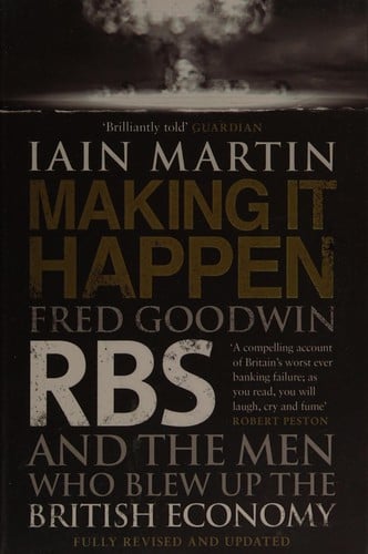 Making it happen: Fred Goodwin, RBS and the men who blew up the British economy