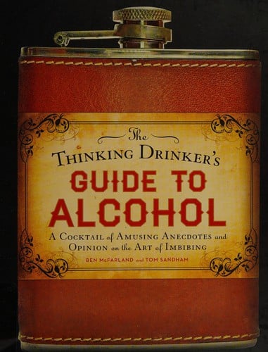 The thinking drinker's guide to alcohol: a cocktail of amusing anecdotes and opinion on the art of imbibing