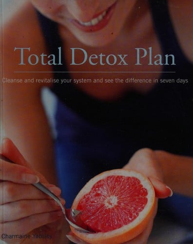 Total detox plan: cleanse and revitalise your system and see the difference in seven days