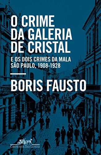O Crime da Galeria de Cristal. E os dois crimes da mala ? Sao Paulo 1908 -1928