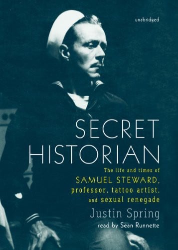 Secret Historian: The Life and Times of Samuel Steward, Professor, Tattoo Artist, and Sexual Renegade