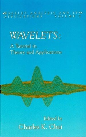 Wavelets: A Tutorial in Theory and Applications (Wavelet Analysis and Its Applications, Vol 2)