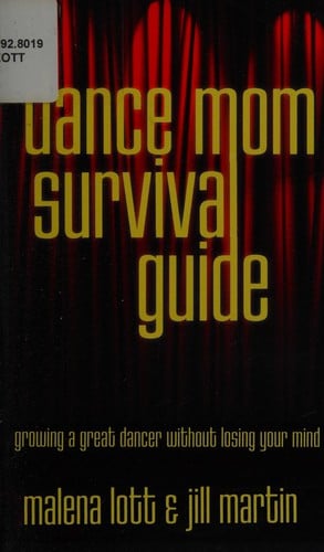 Dance mom survival guide: growing a great dancer without losing your mind