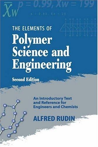 The elements of polymer science and engineering: an introductory text and reference for engineers and chemists