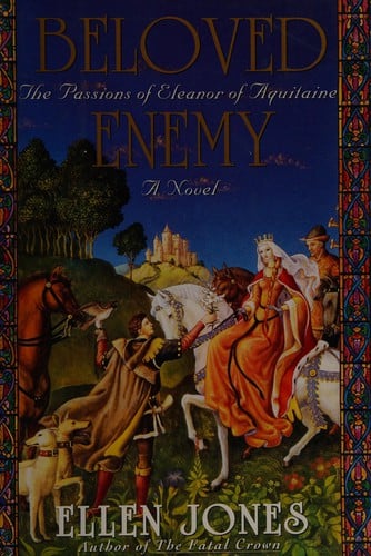 Beloved enemy: the passions of Eleanor of Aquitaine : a novel