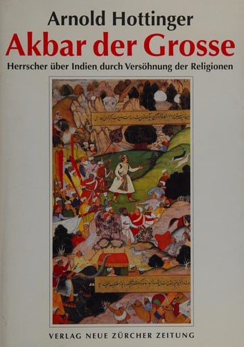 Akbar der Grosse: Herrscher über Indien durch Versöhnung der Religionen