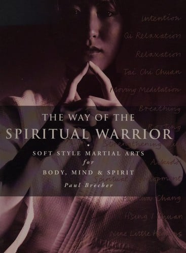 The Way of the Spiritual Warrior: Soft style martial arts for body, mind & spirit